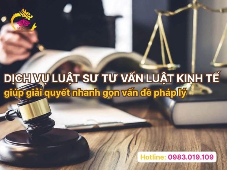 Dịch vụ luật sư tư vấn luật kinh tế giúp giải quyết nhanh gọn vấn đề pháp lý