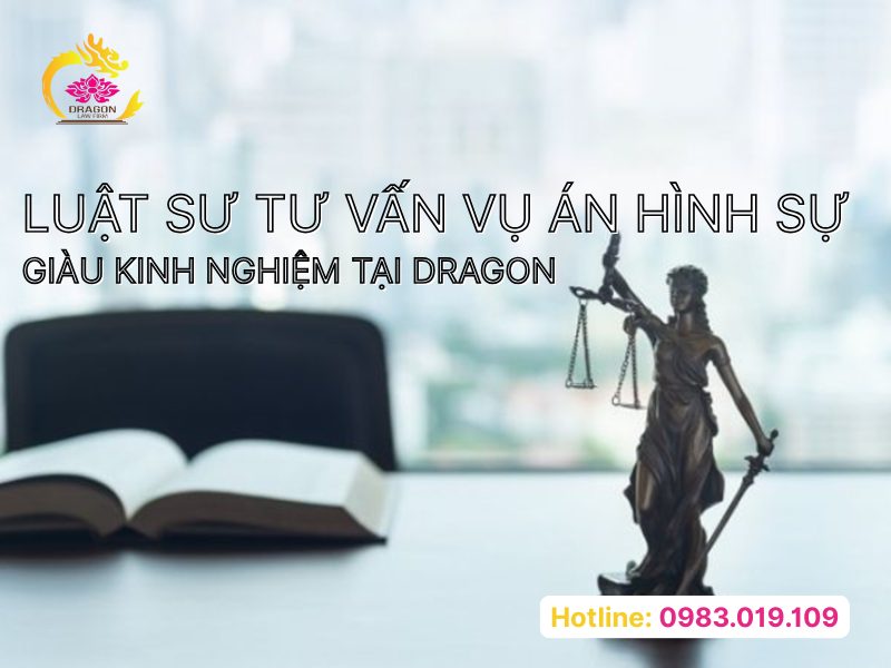 Luật sư tư vấn vụ án hình sự giàu kinh nghiệm tại Dragon Luật sư tư vấn vụ án hình sự giàu kinh nghiệm tại Dragon