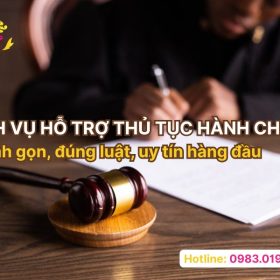 Dịch vụ hỗ trợ thủ tục hành chính nhanh gọn, đúng luật, uy tín hàng đầu