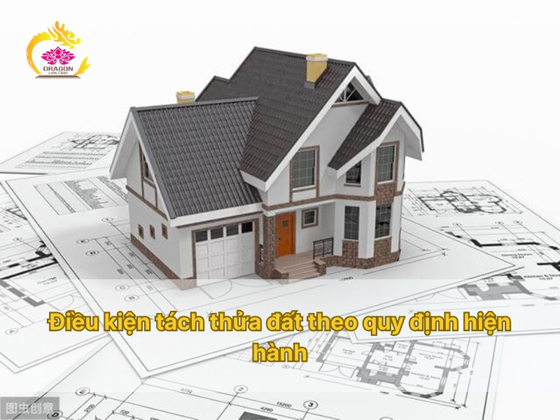 Điều kiện tách thửa đất theo quy định hiện hành Điều kiện tách thửa đất theo quy định hiện hành