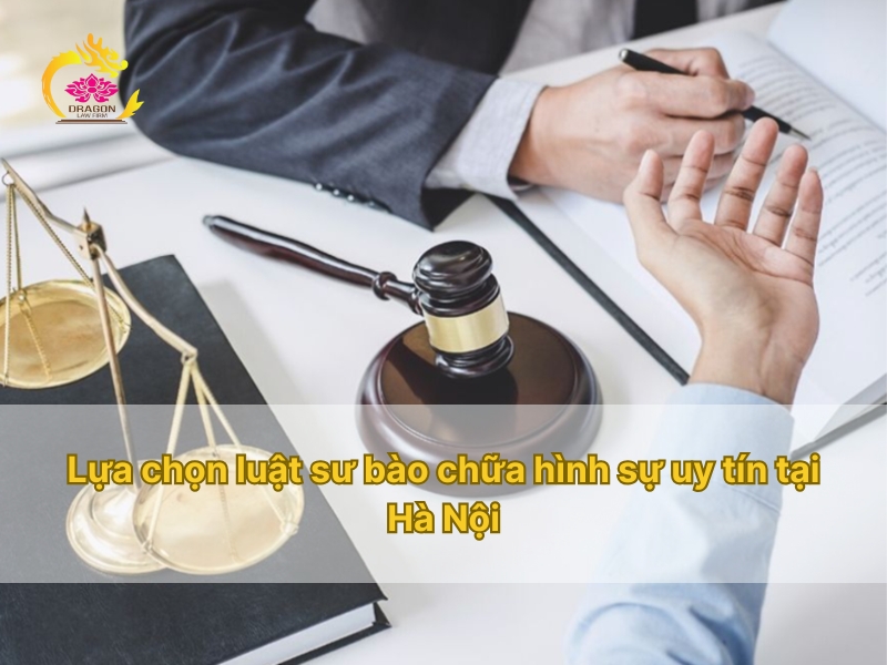 Lựa chọn luật sư bào chữa hình sự uy tín tại Hà Nội Lựa chọn luật sư bào chữa hình sự uy tín tại Hà Nội
