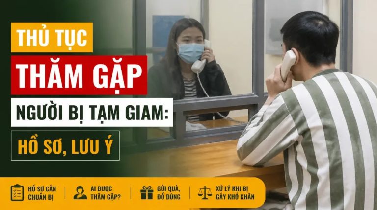 Thủ tục thăm gặp người bị tạm giam, tạm giữ mới nhất 2026
